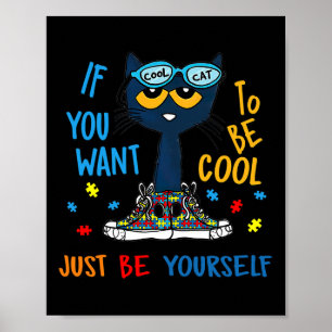 IF YOU WANT TO BE COOL JUST BE YOURSELF CAT AUTISM POSTER