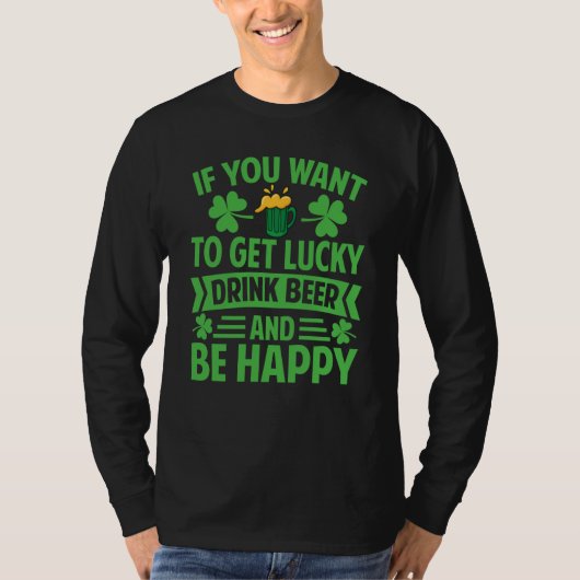 If You Want To Get Lucky Drink Beer And Be Happy T-Shirt (Vorderseite)