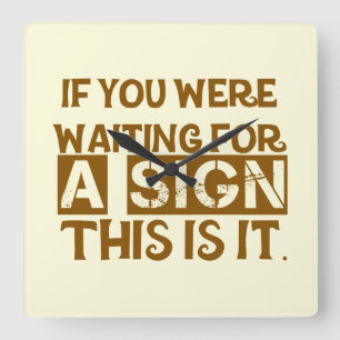 If You Were Waiting For A Sign This Is It.. Quadratische Wanduhr