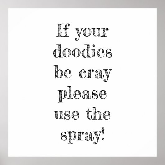 if your doodies be cray please use the spray poster (Vorne)