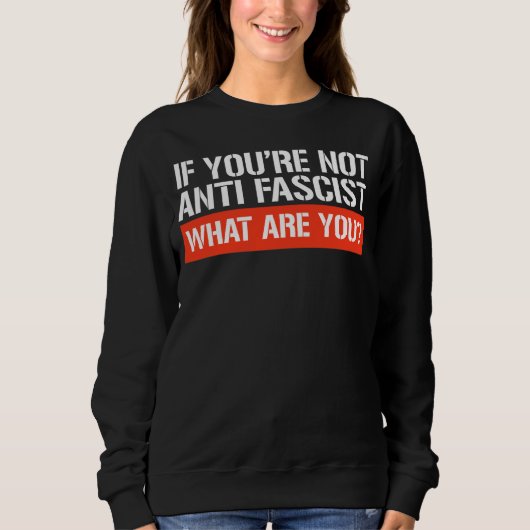 If you're not Anti-Fascist - What are you Sweatshirt (Vorderseite)