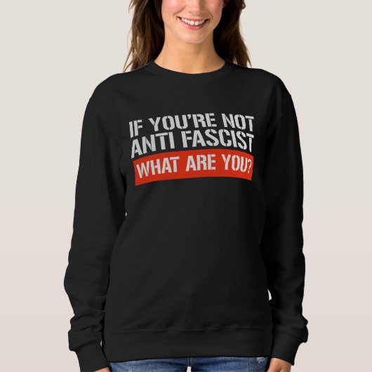 If you're not Anti-Fascist - What are you Sweatshirt (Vorderseite)