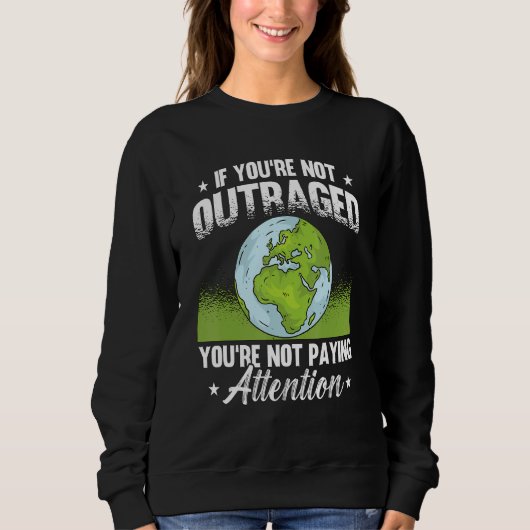 If You're Not Outraged Environment Protect Climate Sweatshirt (Vorderseite)
