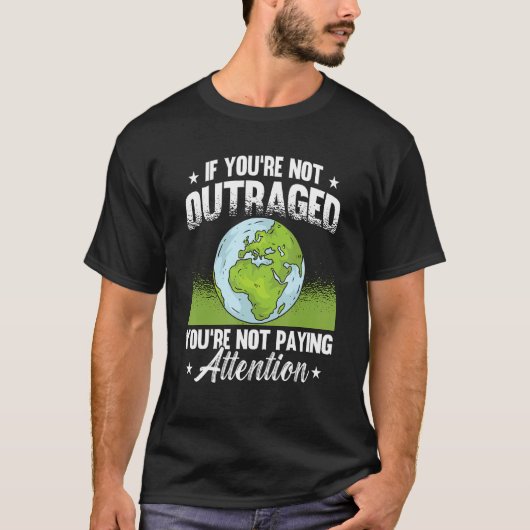 If You're Not Outraged Environment Protect Climate T-Shirt (Vorderseite)