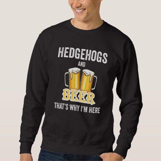 Igel und Bier deshalb bin ich hier Sweatshirt (Vorderseite)