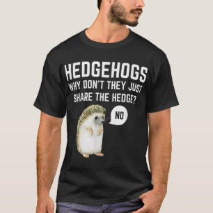 Igel, warum sie nicht einfach die Hecke teilen T-Shirt