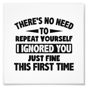 Ignored you first time schöne lustige Sarcastic fü Fotodruck