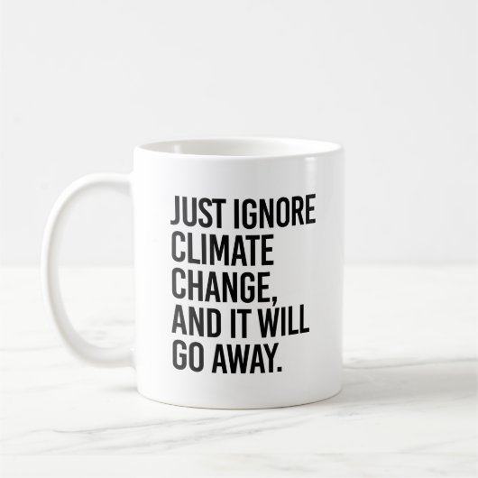 Ignorieren Sie einfach den Klimawandel und er wird Kaffeetasse (Links)
