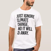 Ignorieren Sie einfach den Klimawandel und er wird T-Shirt (Vorderseite)