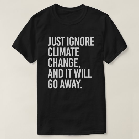Ignorieren Sie einfach den Klimawandel und er wird T-Shirt (Design vorne)