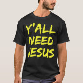 Ihr braucht alle Jesus Christlich T-Shirt (Vorderseite)
