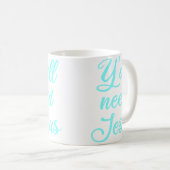 Ihr braucht Jesus Kaffeetasse (VorderseiteRechts)