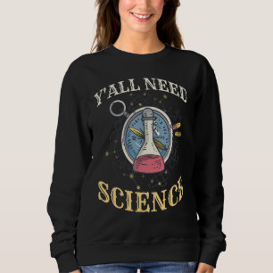 Ihr braucht Wissenschaft Biologie Physik Chemie Le Sweatshirt