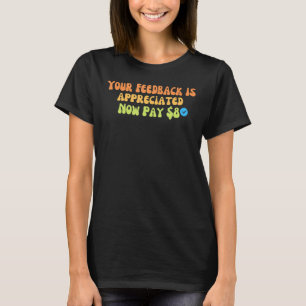 Ihr Feedback ist jetzt zu zahlen 8 Dollar geschätz T-Shirt