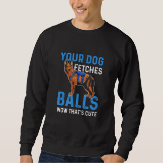 Ihr Hund holt Bälle Wow Das ist süß K9 Polizeibehö Sweatshirt