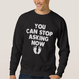 Ihr könnt jetzt aufhören zu fragen Schwangersch Sweatshirt