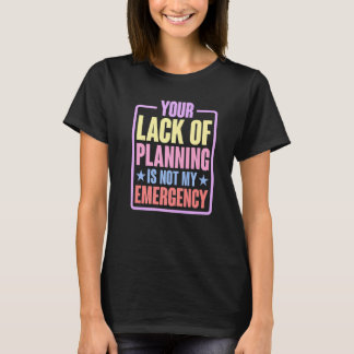 Ihr Mangel an Planung ist nicht mein Notfall    Pr T-Shirt