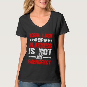 Ihr Mangel an Planung ist nicht mein Notfall T-Shirt