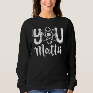 Ihr Matter Science Teacher Chemistry Biology Kindn Sweatshirt