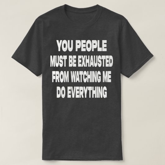 Ihr müsst erschöpft sein T-Shirt (Design vorne)