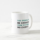 Ihr müsst erschöpft sein, wenn ihr mir zusieht, wi kaffeetasse (VorderseiteRechts)