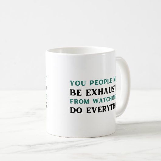 Ihr müsst erschöpft sein, wenn ihr mir zusieht, wi kaffeetasse (VorderseiteRechts)