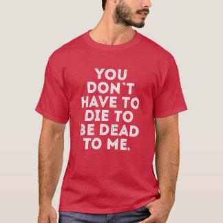 Ihr müsst nicht sterben, um für mich tot zu sein F T-Shirt