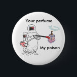 Ihr Parfüm, mein Giftknopf Button<br><div class="desc">Erinnern Sie Völker,  dass ihr Parfüm nicht für jeder angenehm ist.</div>