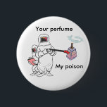 Ihr Parfüm, mein Giftknopf Button<br><div class="desc">Erinnern Sie Völker,  dass ihr Parfüm nicht für jeder angenehm ist.</div>