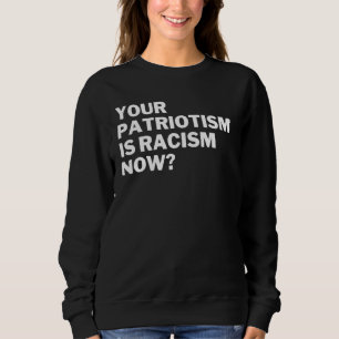 Ihr Patriotismus Ist Rassismus Jetzt Anti Rassismu Sweatshirt