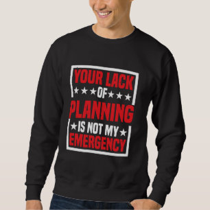 Ihr Planungsmangel ist nicht mein Notfall — Sweatshirt