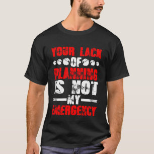 Ihr Planungsmangel ist nicht mein Notfall T-Shirt