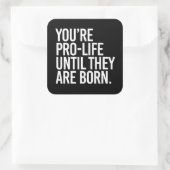 Ihr Pro-LIfe, bis sie geboren sind Quadratischer Aufkleber (Tasche)