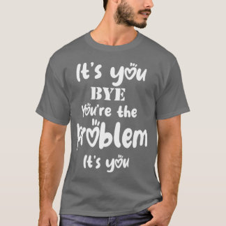Ihr seid das Problem, das ihr euch gefallen lässt T-Shirt