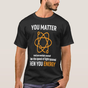 Ihr seid wichtig für das Apparel des Energiephysik T-Shirt