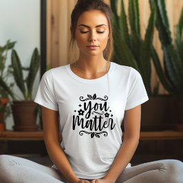 Ihr T - Shirt für die Matter Affirmation