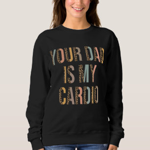Ihr Vater ist mein Cardio, der zur Hälfte Leopard Sweatshirt