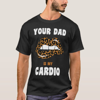 Ihr Vater ist mein Cardio Leopard Lips Workout Hot T-Shirt