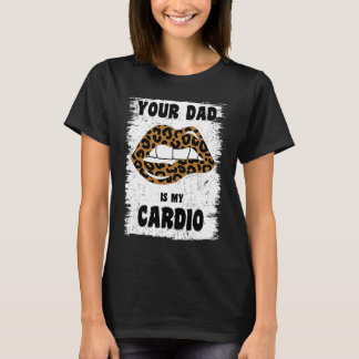 Ihr Vater ist mein Cardio Leopard Lips Workout Hot T-Shirt