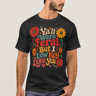 Ihr wart wild, aber ich liebe euch heimlich T-Shirt