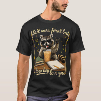 Ihr wart wild, aber ich liebe euch Waschbären insg T-Shirt