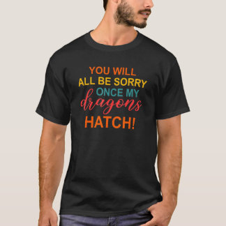 Ihr werdet alle bedauern, sobald meine Drachen sch T-Shirt