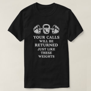 Ihre Anrufe werden genau wie die Gewichte zurückge T-Shirt