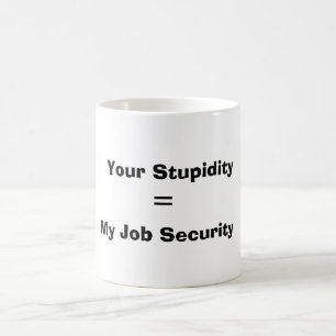 Ihre Dummheit, =, meine Arbeitsplatzsicherheit Kaffeetasse