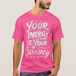 Ihre Energie ist Ihre Währung T-Shirt