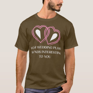 Ihre Hochzeitspläne Sarcastic Bridge und Groom Sar T-Shirt