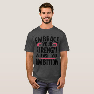 Ihre Kraft nutzen, um Ihren Ehrgeiz zu entfalten T-Shirt