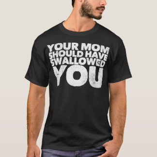 Ihre Mama hätte Sie verschlucken sollen T-Shirt