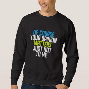 Ihre Meinung ist mir natürlich egal Sweatshirt