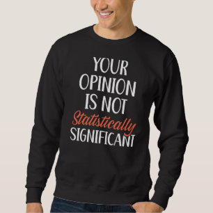 Ihre Meinung ist nicht statistisch relevant Sweatshirt